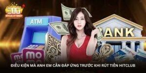 dieu-kien-ma-anh-em-can-dap-ung-truoc-khi-rut-tien-hitclub