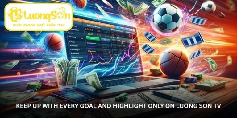 Luong Son TV – Live Football Streaming That Keeps You On Edge