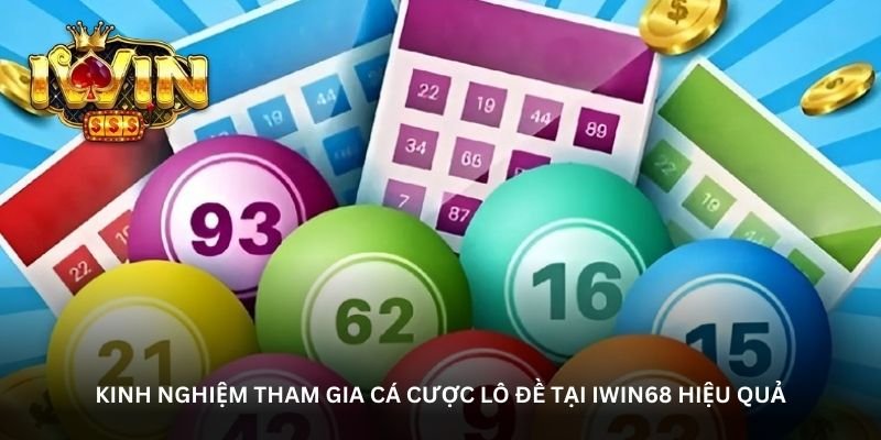 kinh-nghiem-tham-gia-ca-cuoc-lo-de-tai-iwin68-hieu-qua