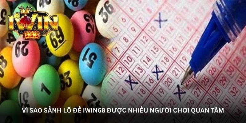 vi-sao-sanh-lo-de-iwin68-duoc-nhieu-nguoi-choi-quan-tam